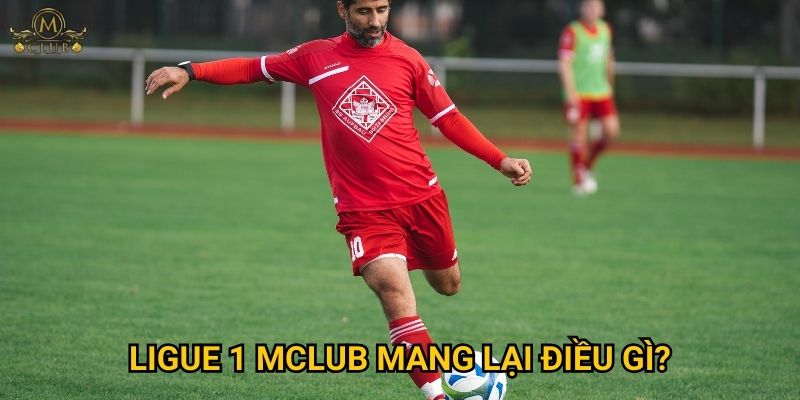 ligue 1 Mclub mang lại điều gì?